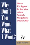 Why Don't You Want What I Want? by Rick Maurer (2002, Paperback)